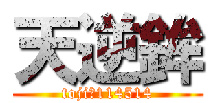 天逆鉾 (toji・114514)