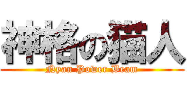 神格の猫人 (Nyan Power Beam)