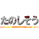 たのしそう (tanosisou)