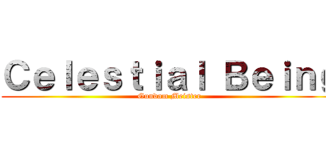 Ｃｅｌｅｓｔｉａｌ Ｂｅｉｎｇ (Gundam Meister)