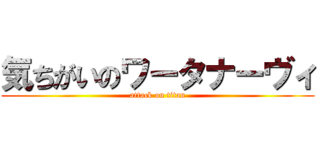 気ちがいのワータナーヴィ (attack on titan)