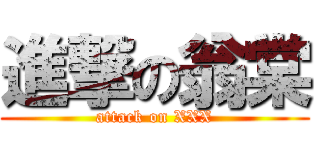 進撃の翁棠 (attack on XXX)