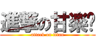進撃の甘楽酱 (attack on titan)