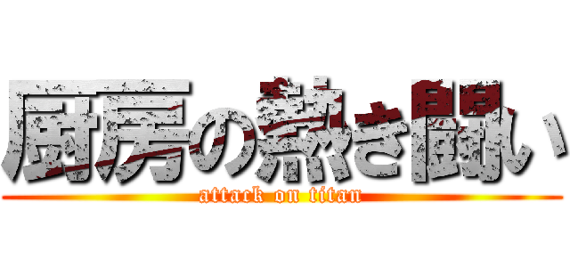 厨房の熱き闘い (attack on titan)