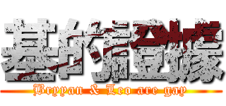 基的證據 (Bryyan & Leo are gay)