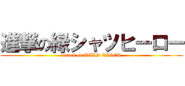 進撃の緑シャツヒーロー (attack on WILD TIGER)