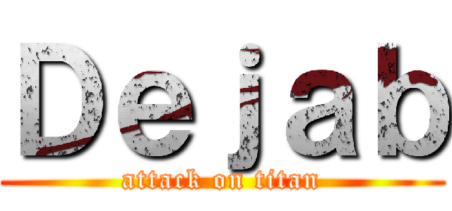 Ｄｅｊａｂ (attack on titan)