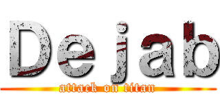 Ｄｅｊａｂ (attack on titan)