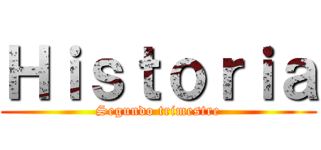 Ｈｉｓｔｏｒｉａ (Segundo trimestre)