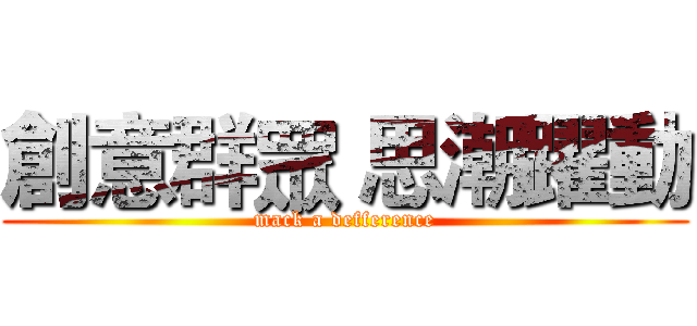 創意群眾 思潮躍動 (mack a defference)