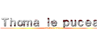 Ｔｈｏｍａ ｌｅ ｐｕｃｅａｕ (attack on titan)