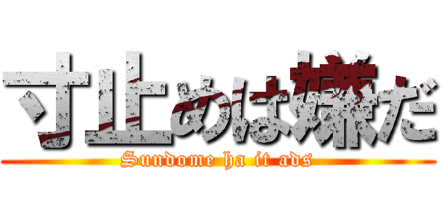 寸止めは嫌だ (Sundome ha it ads)