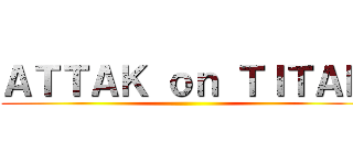 ＡＴＴＡＫ ｏｎ ＴＩＴＡＮ ()
