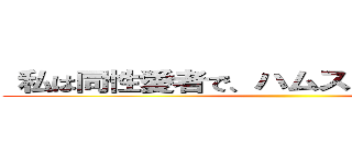  私は同性愛者で、ハムスターが大好きです ()