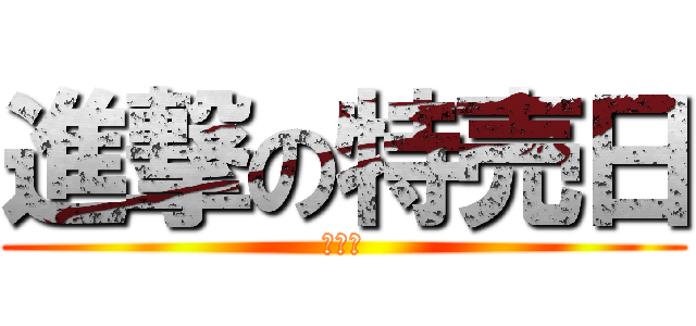 進撃の特売日 (嬉しい)