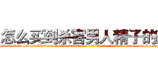 怎么买到杀害男人精子的药 (怎么买到杀害男人精子的药【电-186x2687x6963-Q278180069元-吉-药-业】我们做的是长期生意,靠的是老客户长期支持 http://sngk.net/kj1Dyi
)