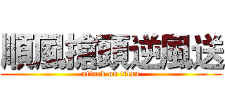 順風搶頭逆風送 (attack on titan)