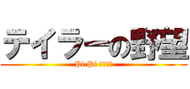 テイラーの野望 (Pi Pi 戦国時代)