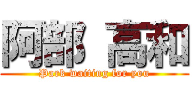 阿部 高和 (Park waiting for you)