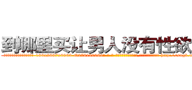 到哪里买让男人没有性欲的药 (到哪里买让男人没有性欲的药【电-186x2687x6963-Q278180069元-吉-药-业】我们做的是长期生意,靠的是老客户长期支持 http://sngk.net/YF3QKb
)