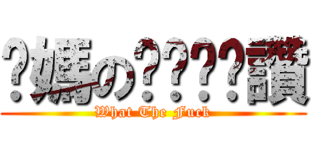 你媽のㄋㄟㄋㄟ讚 (What The Fuck)