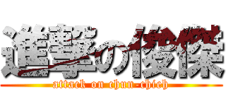 進撃の俊傑 (attack on chun-chieh)
