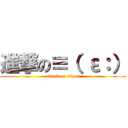 進撃の≡（ ε：） (attack on biyon)