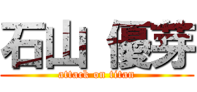 石山 優芽 (attack on titan)