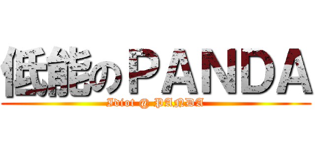 低能のＰＡＮＤＡ (Idiot @ PANDA)