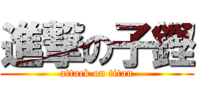 進撃の子鏗 (attack on titan)