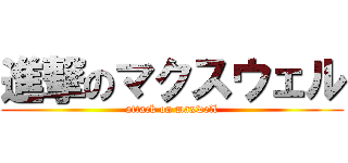 進撃のマクスウェル (attack on maxwell)