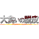 大食いの脱皮 (O-gui on dapper)