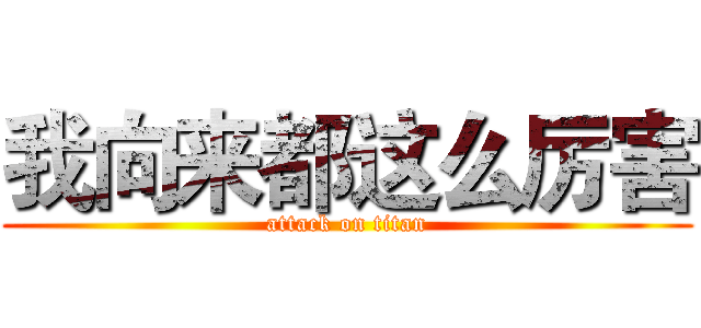 我向来都这么厉害 (attack on titan)