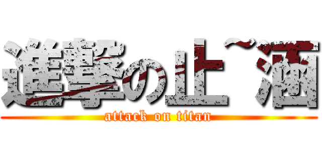 進撃の止~涵 (attack on titan)