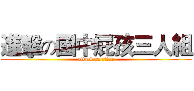 進擊の國中屁孩三人組 (attack on titan)