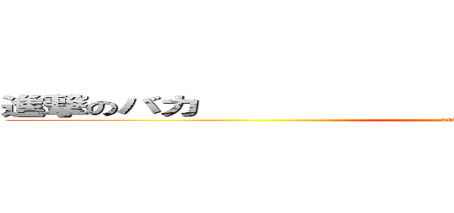 進撃のバカ                                   (attack on titan)