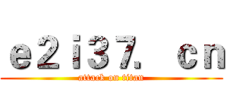 ｅ２ｉ３７．ｃｎ (attack on titan)