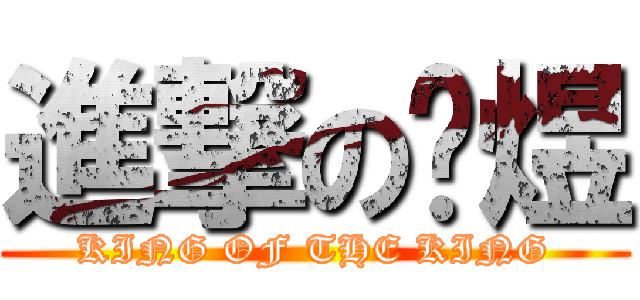 進撃の啟煜 (KING OF THE KING)