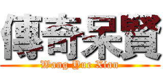 傳奇呆賢 (Wang Yue Xian)