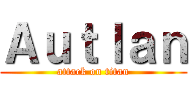 Ａｕｔｌａｎ (attack on titan)