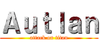 Ａｕｔｌａｎ (attack on titan)