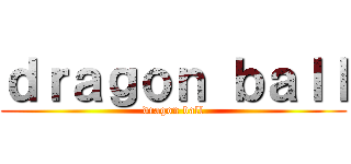 ｄｒａｇｏｎ ｂａｌｌ (dragon ball)