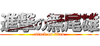進撃の無尾雄 (attack on titan)