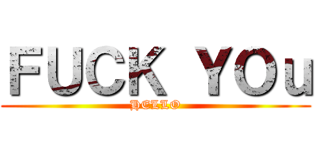 ＦＵＣＫ ＹＯｕ (HELLO)