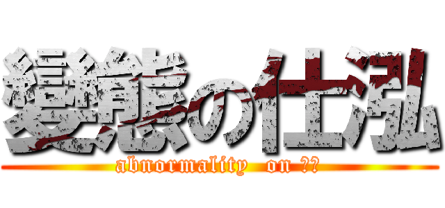 變態の仕泓 (abnormality  on 仕泓)