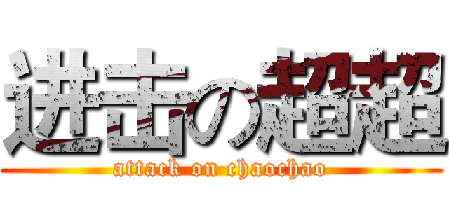 进击の超超 (attack on chaochao)