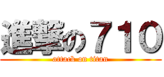 進撃の７１０ (attack on titan)