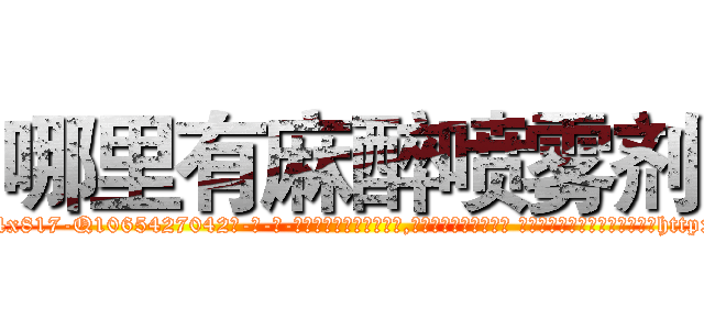 哪里有麻醉喷雾剂 (哪里有麻醉喷雾剂【电-话151x68344x817-Q1065427042元-吉-药-业】我们做的是长期生意,靠的是老客户长期支持 哪里有麻醉喷雾剂在发表了一篇http://sngk.net/ro8orR

参考消息网我们做的是长期生意,靠的是老客户长期支持也许我们早该意识到，就连鲍勃·霍斯金斯（金球奖戏剧类电影男主角 
)