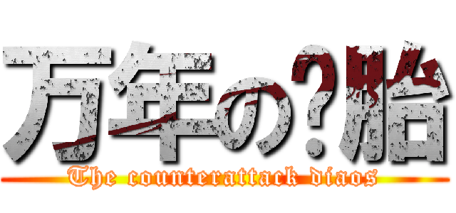 万年の备胎 (The counterattack diaos)