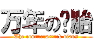 万年の备胎 (The counterattack diaos)